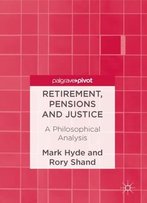 Retirement, Pensions And Justice A Philosophical Analysis