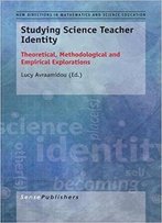 Studying Science Teacher Identity: Theoretical, Methodological And Empirical Explorations