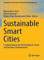 Sustainable Smart Cities: Creating Spaces For Technological, Social And Business Development