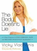 The Body Doesn't Lie: A 3-Step Program To End Chronic Pain And Become Positively Radiant
