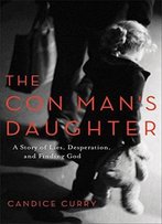 The Con Man's Daughter: A Story Of Lies, Desperation, And Finding God
