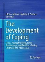 The Development Of Coping: Stress, Neurophysiology, Social Relationships, And Resilience During Childhood And Adolescence (Repo