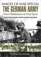 The German Army From Mobilisation To First Ypres (Images Of War Special)
