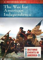 The War For American Independence: A Reference Guide (Guides To Historic Events In America)