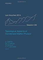 Topological Aspects Of Condensed Matter Physics: Lecture Notes Of The Les Houches Summer School: Volume 103, August 2014