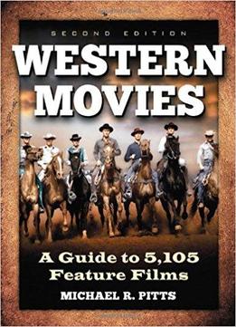 Western Movies: A Guide To 5,105 Feature Films