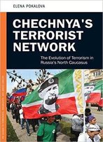 Chechnya's Terrorist Network: The Evolution Of Terrorism In Russia's North Caucasus