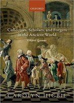 Collectors, Scholars, And Forgers In The Ancient World: Object Lessons