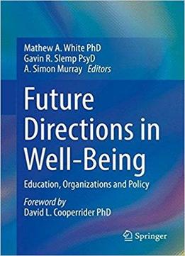 Future Directions In Well-being: Education, Organizations And Policy