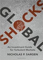 Global Shocks: An Investment Guide For Turbulent Markets