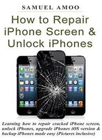 How To Repair Iphone Screen & Unlock Iphones: Learning How To Repair Cracked Iphone Screen, Unlock Iphones