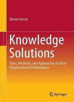 Knowledge Solutions: Tools, Methods, And Approaches To Drive Organizational Performance