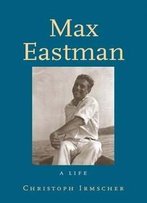 Max Eastman: A Life
