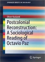Postcolonial Reconstruction: A Sociological Reading Of Octavio Paz