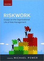 Riskwork: Essays On The Organizational Life Of Risk Management