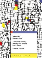 Satirizing Modernism: Aesthetic Autonomy, Romanticism, And The Avant-Garde