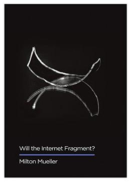 Will The Internet Fragment?: Sovereignty, Globalization And Cyberspace (digital Futures)
