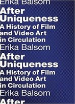 After Uniqueness: A History Of Film And Video Art In Circulation