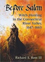 Before Salem: Witch Hunting In The Connecticut River Valley 1647-1663