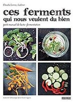 Ces Ferments Qui Nous Veulent Du Bien: Petit Manuel De Lacto-Fermentation (Rouergue Livres)