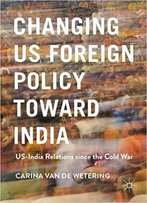 Changing Us Foreign Policy Toward India: Us-India Relations Since The Cold War
