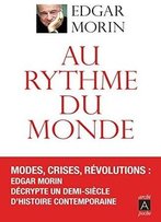 Edgar Morin, Au Rythme Du Monde : Un Demi-Siècle D'Articles Dans Le Monde