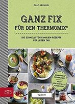 Ganz Fix Für Den Thermomix: Die Schnellsten Familien-Rezepte Für Jeden Tag