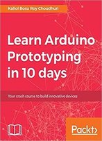 Learn Arduino Prototyping In 10 Days