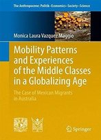 Mobility Patterns And Experiences Of The Middle Classes In A Globalizing Age: The Case Of Mexican Migrants In Australia