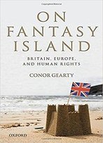 On Fantasy Island: Britain, Europe, And Human Rights