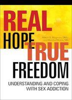 Real Hope, True Freedom: Understanding And Coping With Sex Addiction