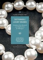 Sustainable Luxury Brands: Evidence From Research And Implications For Managers (Palgrave Advances In Luxury)