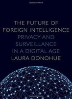 The Future Of Foreign Intelligence: Privacy And Surveillance In A Digital Age
