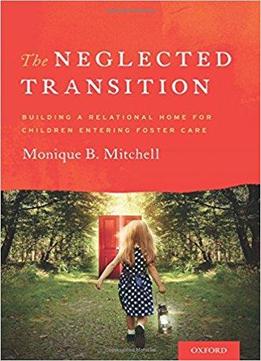 The Neglected Transition: Building A Relational Home For Children Entering Foster Care
