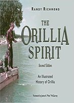The Orillia Spirit: An Illustrated History Of Orillia, 2nd Edition