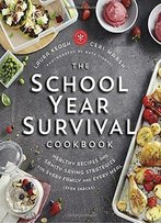 The School Year Survival Cookbook: Healthy Recipes And Sanity-Saving Strategies For Every Family And Every Meal