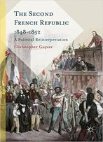 The Second French Republic 1848-1852: A Political Reinterpretation
