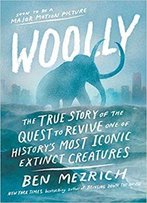 Woolly: The True Story Of The Quest To Revive One Of History's Most Iconic Extinct Creatures