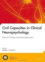 Civil Capacities In Clinical Neuropsychology: Research Findings And Practical Applications (National Academy Of Neuropsychology: Series On Evidence-Based Practices)