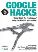 Google Hacks: Tips & Tools For Finding And Using The World's Information