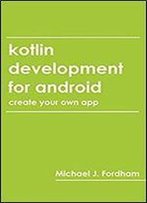 Kotlin Development For Android: (Create Your Own App)