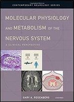 Molecular Physiology And Metabolism Of The Nervous System: A Clinical Perspective (Contemporary Neurology Series)