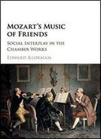 Mozart's Music Of Friends: Social Interplay In The Chamber Works