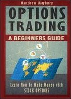 Options Trading: A Beginner's Guide To Options Trading (Volume 1)