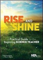 Rise And Shine: A Practical Guide For The Beginning Science Teacher - Pb308x
