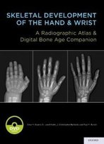 Skeletal Development Of The Hand And Wrist: A Radiographic Atlas And Digital Bone Age Companion
