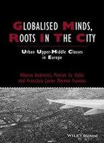 Globalised Minds, Roots In The City: Urban Upper-Middle Classes In Europe (Studies In Urban And Social Change)