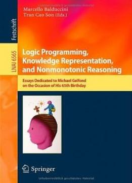 Logic Programming, Knowledge Representation, And Nonmonotonic Reasoning: Essays Dedicated To Michael Gelfond On The Occasion Of His 65th Birthday ... / Lecture Notes In Artificial Intelligence)