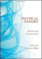 Physical Theory: Method And Interpretation