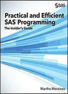 Practical And Efficient Sas Programming: The Insider's Guide